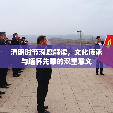 清明時(shí)節(jié)深度解讀，文化傳承與緬懷先輩的雙重意義