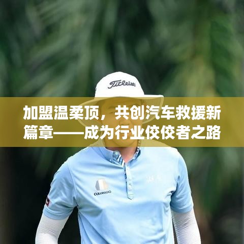 加盟溫柔頂，共創(chuàng)汽車救援新篇章，行業(yè)翹楚之路