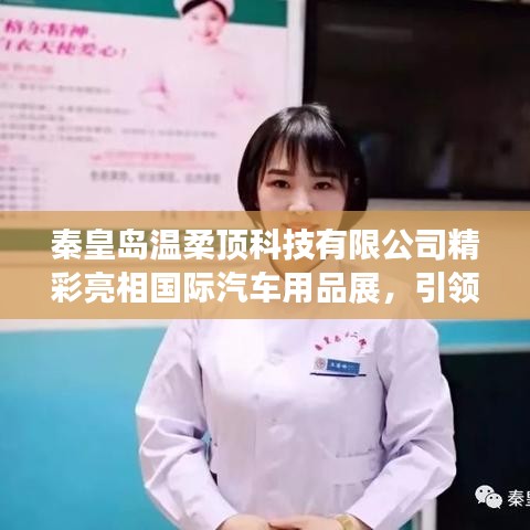 秦皇島溫柔頂科技亮相國際汽車用品展，行業(yè)新風向引領者