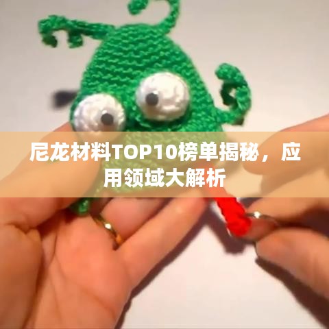 尼龍材料TOP10榜單揭秘，應用領域大解析