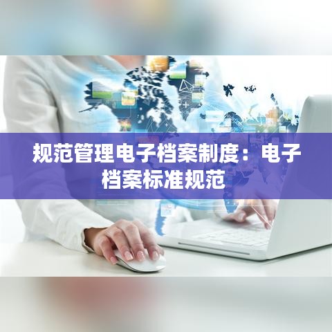 規(guī)范管理電子檔案制度：電子檔案標準規(guī)范 