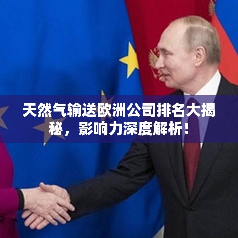 天然氣輸送歐洲公司排名大揭秘，影響力深度解析！