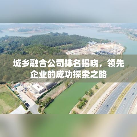 城鄉(xiāng)融合公司排名揭曉，領(lǐng)先企業(yè)的成功探索之路