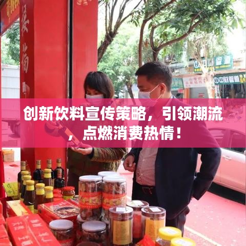 創(chuàng)新飲料宣傳策略，引領(lǐng)潮流，點(diǎn)燃消費(fèi)熱情！