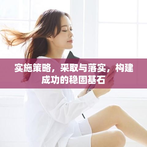 實施策略，采取與落實，構(gòu)建成功的穩(wěn)固基石