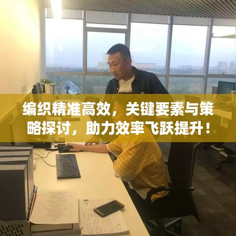 編織精準(zhǔn)高效，關(guān)鍵要素與策略探討，助力效率飛躍提升！