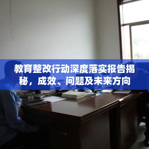 教育整改行動深度落實報告揭秘，成效、問題及未來方向