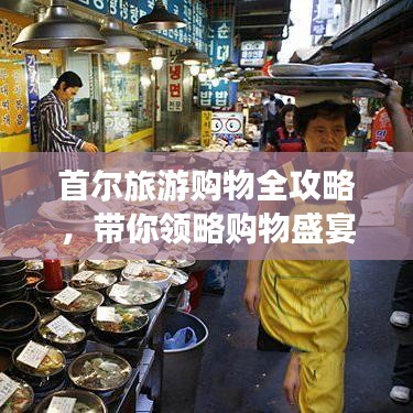 首爾旅游購(gòu)物全攻略，帶你領(lǐng)略購(gòu)物盛宴！