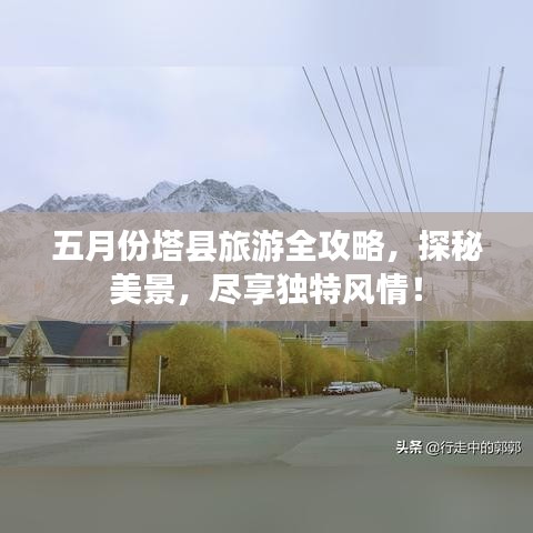 五月份塔縣旅游全攻略，探秘美景，盡享獨(dú)特風(fēng)情！