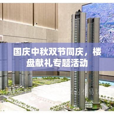 國慶中秋雙節(jié)同慶，樓盤獻(xiàn)禮專題活動(dòng)