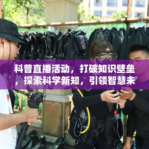 科普直播活動，打破知識壁壘，探索科學(xué)新知，引領(lǐng)智慧未來