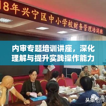 內(nèi)審專題培訓(xùn)講座，深化理解與提升實(shí)踐操作能力的關(guān)鍵課程