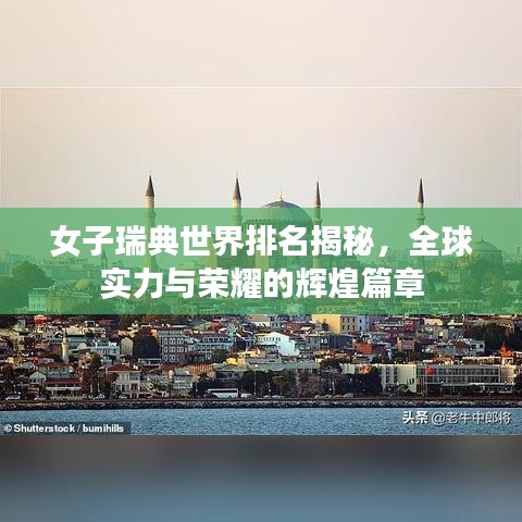 女子瑞典世界排名揭秘，全球?qū)嵙εc榮耀的輝煌篇章
