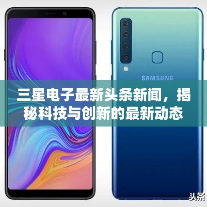 三星電子最新頭條新聞，揭秘科技與創(chuàng)新的最新動態(tài)