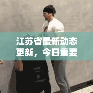 江蘇省最新動態(tài)更新，今日重要消息概覽